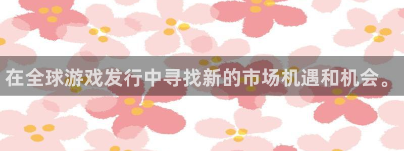 亿万28平台登录入口官网：在全球游戏发行中寻找新的市场机遇和机会。