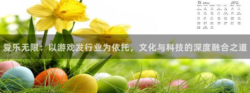 亿万28子签约作家：爱乐无限：以游戏发行业为依托，文化与科技的深度融合之道