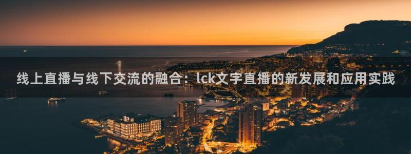 24直播网官网下载：线上直播与线下交流的融合：lck文字直播的新发展和应用实践