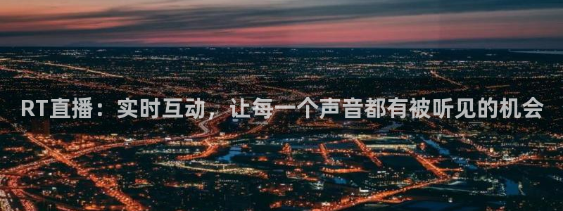 24直播免费足球直播视频：RT直播：实时互动，让每一个声音都有被听见的机会